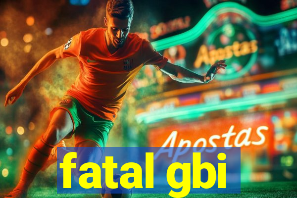 fatal gbi