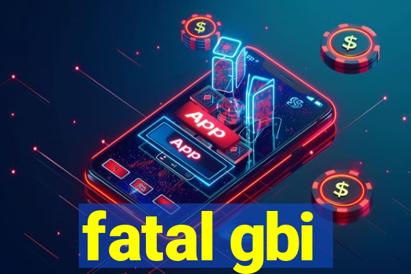 fatal gbi