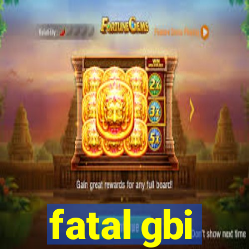 fatal gbi