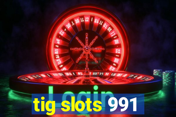 tig slots 991