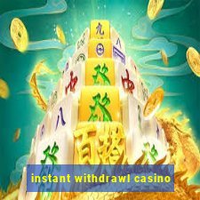 instant withdrawl casino