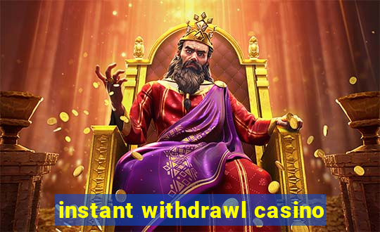 instant withdrawl casino