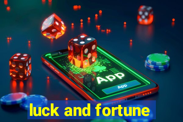 luck and fortune