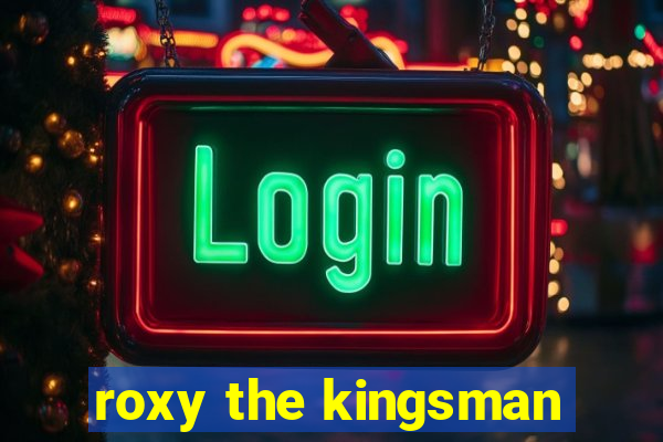 roxy the kingsman