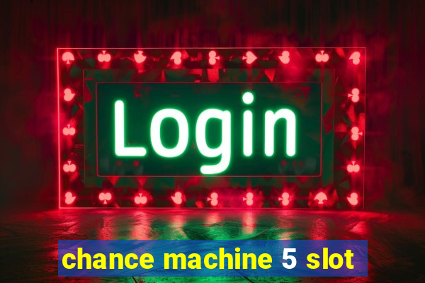 chance machine 5 slot