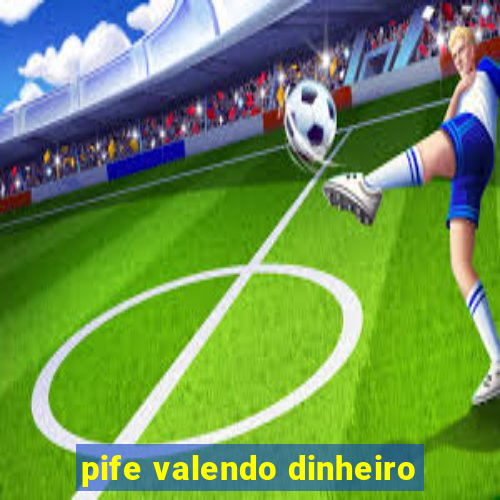 pife valendo dinheiro