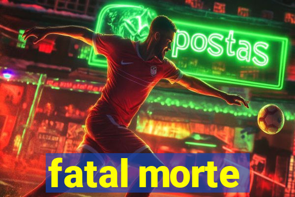 fatal morte