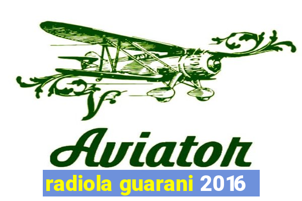 radiola guarani 2016