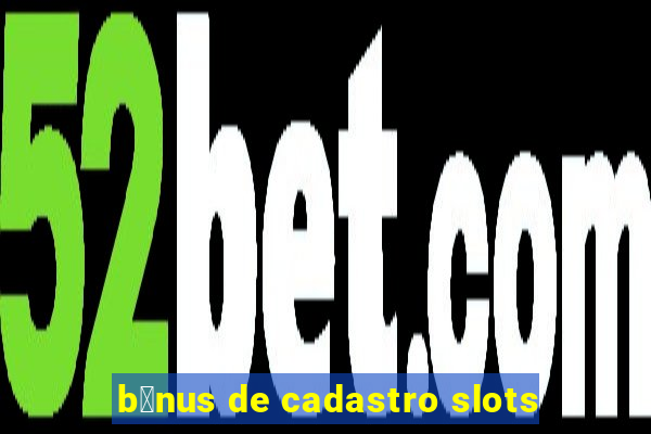 b么nus de cadastro slots