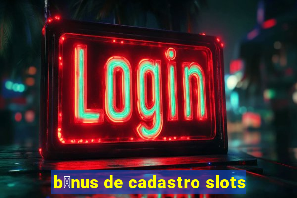 b么nus de cadastro slots