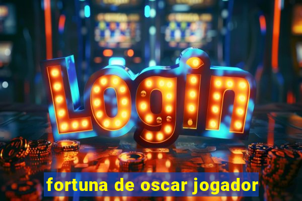 fortuna de oscar jogador