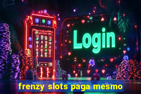 frenzy slots paga mesmo