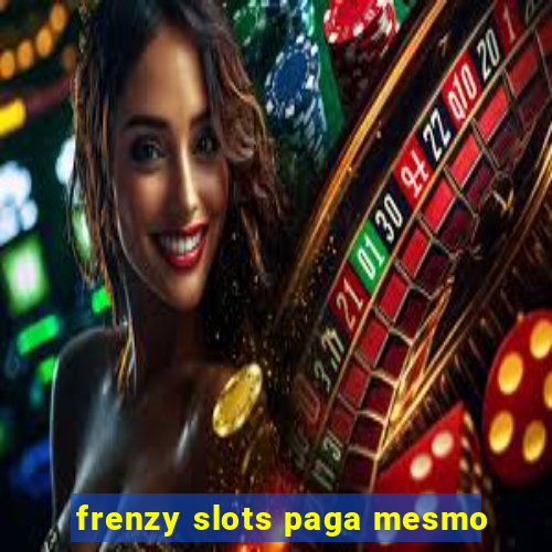 frenzy slots paga mesmo