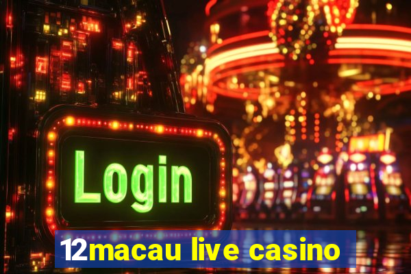 12macau live casino