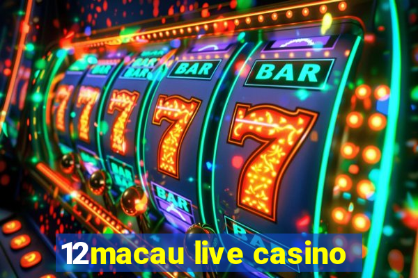 12macau live casino