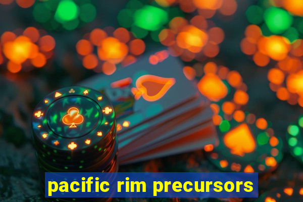 pacific rim precursors