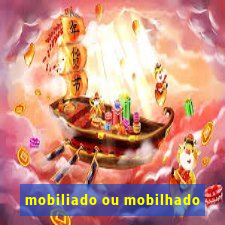 mobiliado ou mobilhado