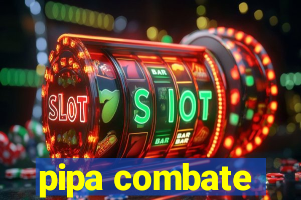 pipa combate