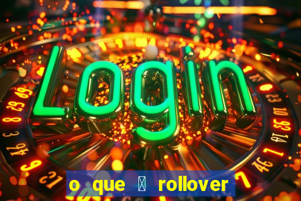 o que 茅 rollover de aposta