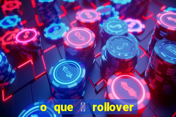 o que 茅 rollover de aposta