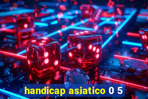 handicap asiatico 0 5