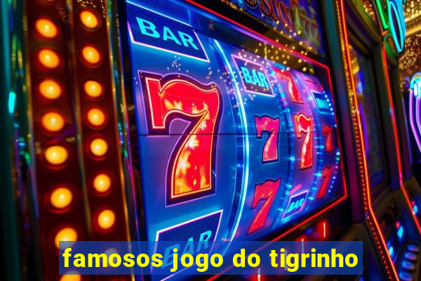 famosos jogo do tigrinho