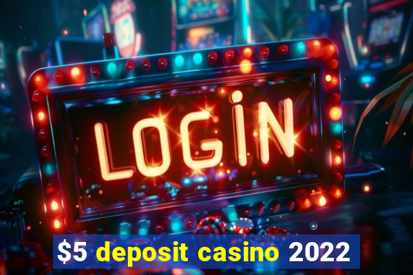 $5 deposit casino 2022