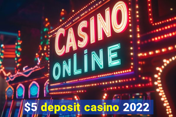 $5 deposit casino 2022