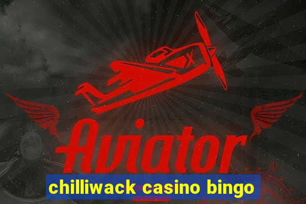 chilliwack casino bingo