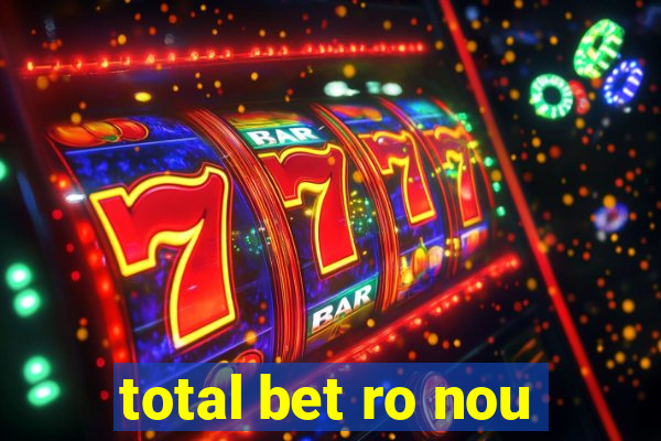 total bet ro nou