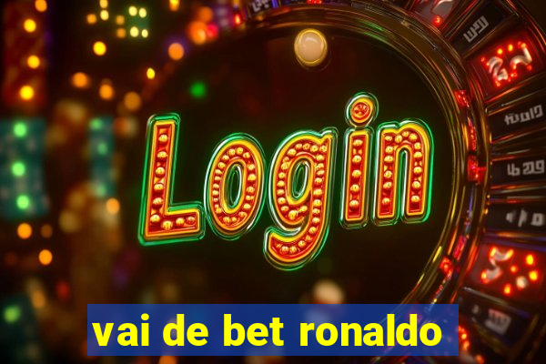 vai de bet ronaldo