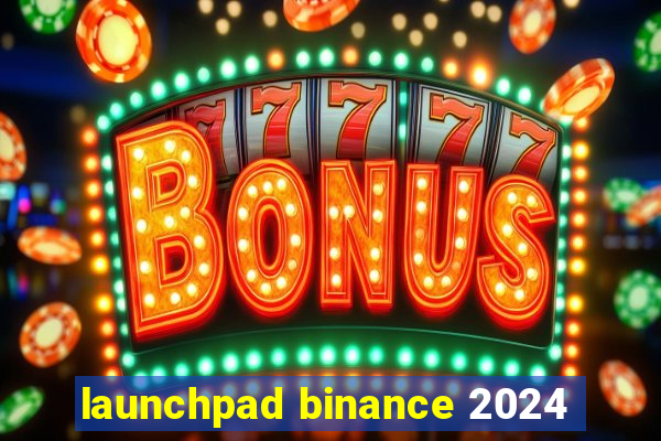 launchpad binance 2024