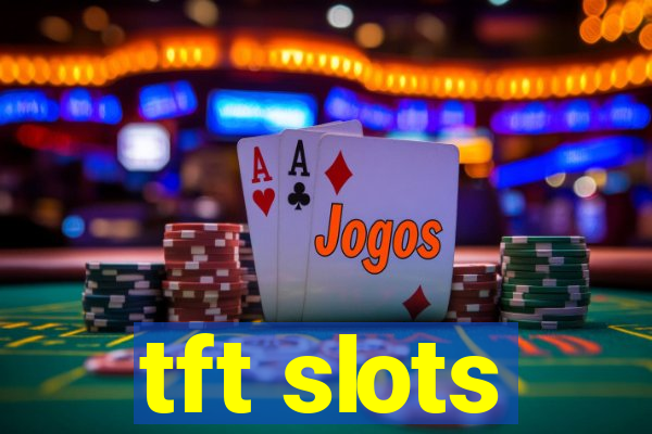 tft slots