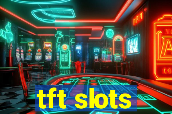 tft slots