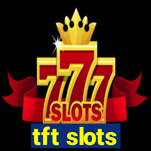 tft slots