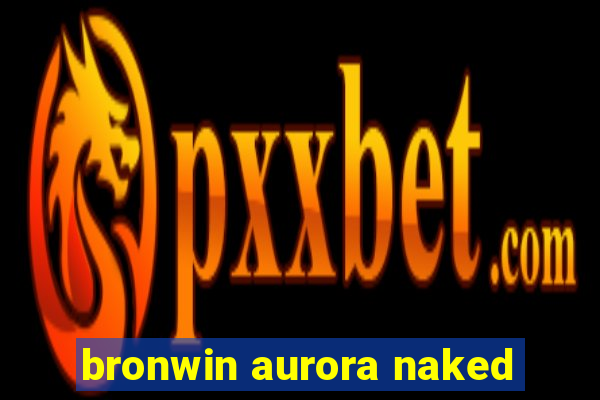 bronwin aurora naked