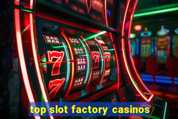 top slot factory casinos