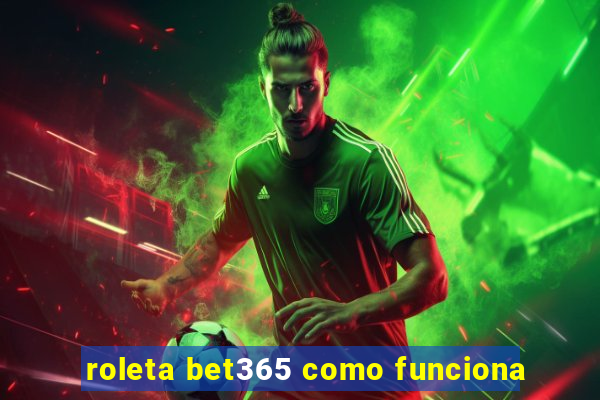 roleta bet365 como funciona