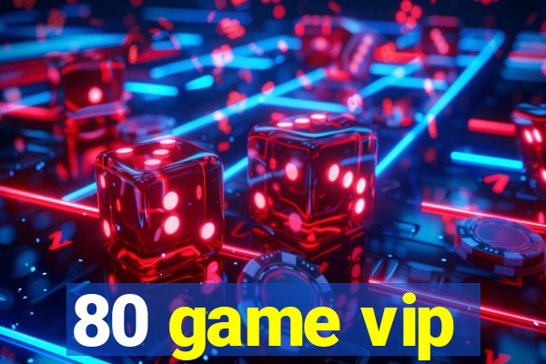 80 game vip