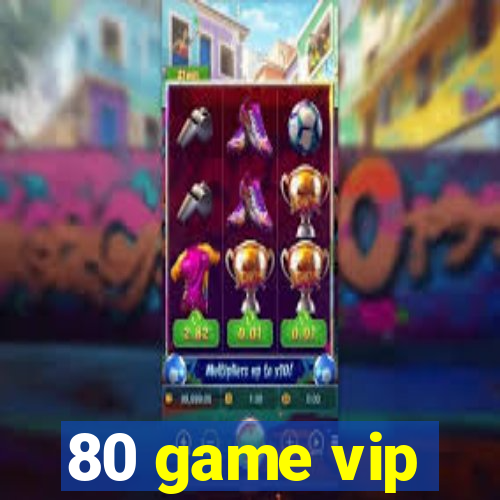 80 game vip