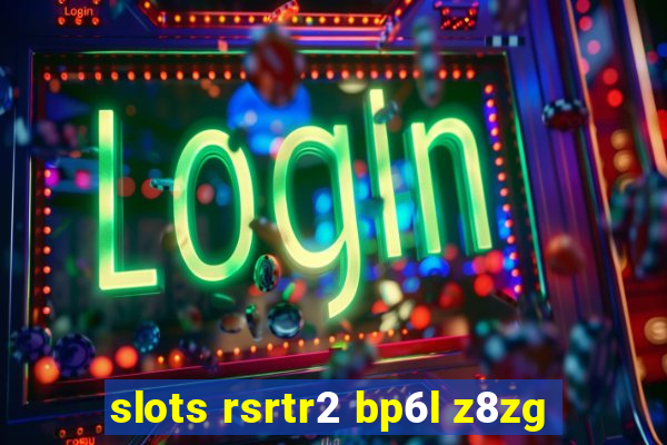 slots rsrtr2 bp6l z8zg