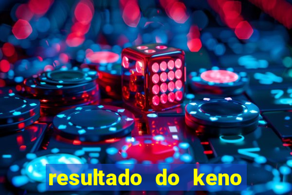 resultado do keno ao vivo