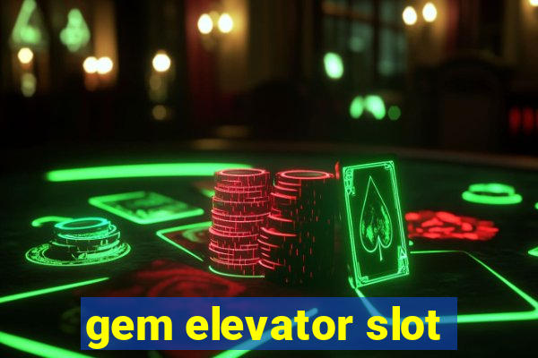 gem elevator slot