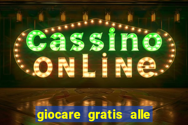 giocare gratis alle slot machine