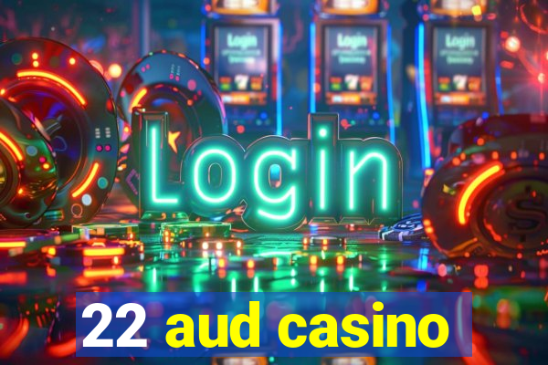 22 aud casino