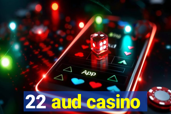 22 aud casino