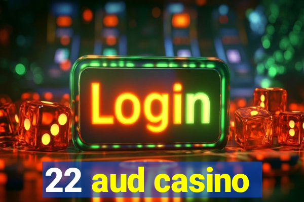 22 aud casino