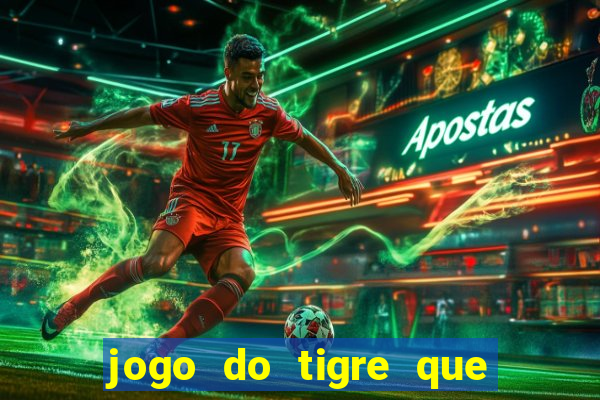 jogo do tigre que ganha dinheiro sem deposito