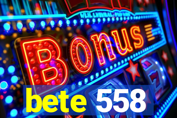 bete 558