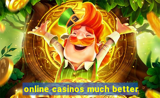 online casinos much better